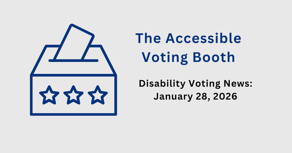 The Accessible Voting Booth: Disability Voting News: January 28, 2026
